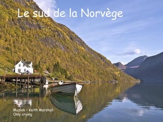 Le sud de la Norvège
Muziek – Keith Marshall
Only crying
 