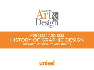AGS 1222/ AGD 1222
PREPARED BY: RINA BT. ABD SHUKOR
HISTORY OF GRAPHIC DESIGN
 