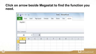 8
Click on arrow beside Megastat to find the function you
need.
 