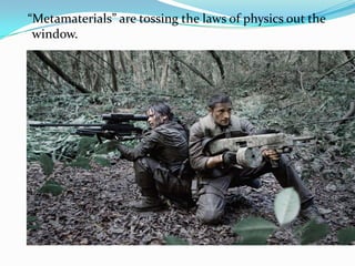 “Metamaterials” are tossing the laws of physics out the
window.

 