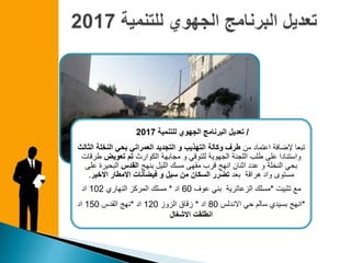 /‫للتنمية‬ ‫الجهوي‬ ‫البرنامج‬ ‫تعديل‬2017
‫من‬ ‫اعتماد‬ ‫إلضافة‬ ‫تبعا‬‫النخ‬ ‫بحي‬ ‫العمراني‬ ‫التجديد‬ ‫و‬ ‫التهذيب‬ ‫وكالة‬ ‫طرف‬‫الثالث‬ ‫لة‬
‫الجهوية‬ ‫اللجنة‬ ‫طلب‬ ‫على‬ ‫واستنادا‬‫للتوقي‬‫الكوارث‬ ‫مجابهة‬ ‫و‬‫تعويض‬ ‫تم‬‫ط‬‫رقات‬
‫بنهج‬ ‫الليل‬ ‫مسك‬ ‫مقهى‬ ‫قرب‬ ‫انهج‬ ‫اثنان‬ ‫عدد‬ ‫و‬ ‫النخلة‬ ‫بحي‬‫القدس‬‫ع‬ ‫البحيرة‬‫لى‬
‫بعد‬ ‫هراقة‬ ‫واد‬ ‫مستوى‬‫االخير‬ ‫االمطار‬ ‫فيضانات‬ ‫و‬ ‫سيل‬ ‫من‬ ‫السكان‬ ‫تضرر‬.
‫تثبيت‬ ‫مع‬*‫مسلك‬‫الزعاترية‬‫عوف‬ ‫بني‬60‫اد‬*‫النهاري‬ ‫المركز‬ ‫مسلك‬102‫اد‬
*‫االندلس‬ ‫حي‬ ‫سالم‬ ‫بسيدي‬ ‫انهج‬80‫اد‬*‫زقاق‬‫الزوز‬120‫اد‬*‫القدس‬ ‫نهج‬150‫اد‬
‫االشغال‬ ‫انطلقت‬
 