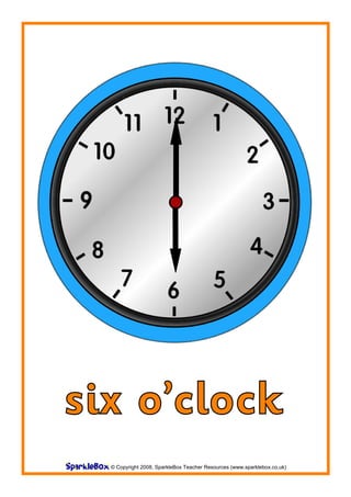 six o’clock
  © Copyright 2008, SparkleBox Teacher Resources (www.sparklebox.co.uk)
 