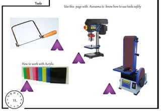 Tools
11.
Use this page with Aurasma to know how to use tools safely
How to work with Acrylic
 