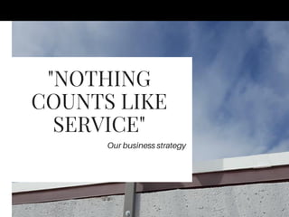 "NOTHING
COUNTS LIKE
SERVICE"
Our business strategy
 
