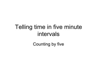 Telling time in five minute intervals Counting by five 