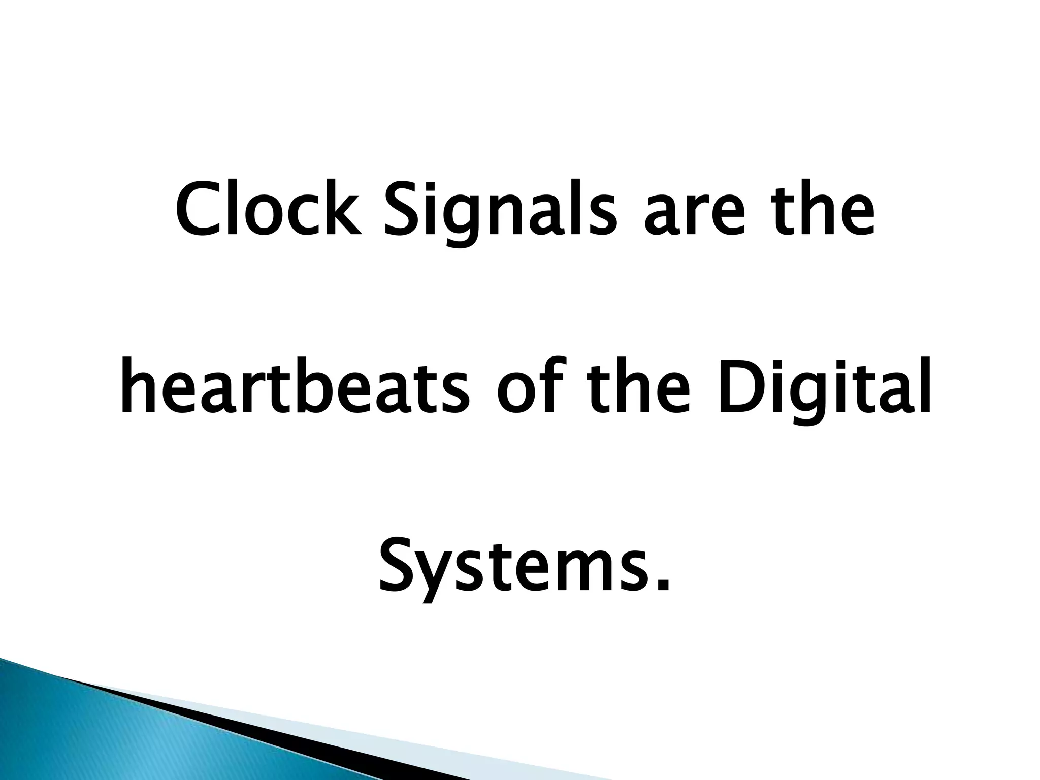 Clock Signals are the heartbeats of the Digital Systems.