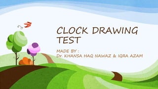 CLOCK DRAWING
TEST
MADE BY :
Dr. KHANSA HAQ NAWAZ & IQRA AZAM
 