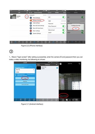 Figure 2-2 (iPhone interface)
③
1、Return "login screen" after setting successfully, enter the camera ID and password then you can
make a video monitoring. As following pic shows:
Figure 3-1 (Android interface)
 