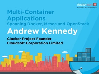 Multi-Container
Applications
Spanning Docker, Mesos and OpenStack
Andrew Kennedy
Clocker Project Founder
Cloudsoft Corporation Limited
 