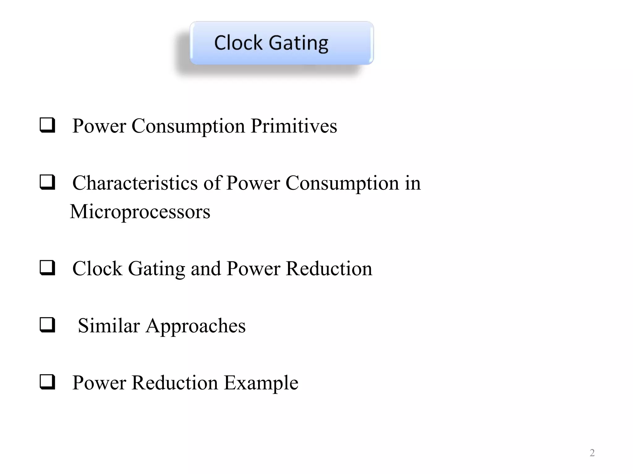 Power Consumption Primitives Characteristics of Power Consumption in  Microprocessors Clock Gating and Power Reduction Similar Approaches Power Reduction Example 
