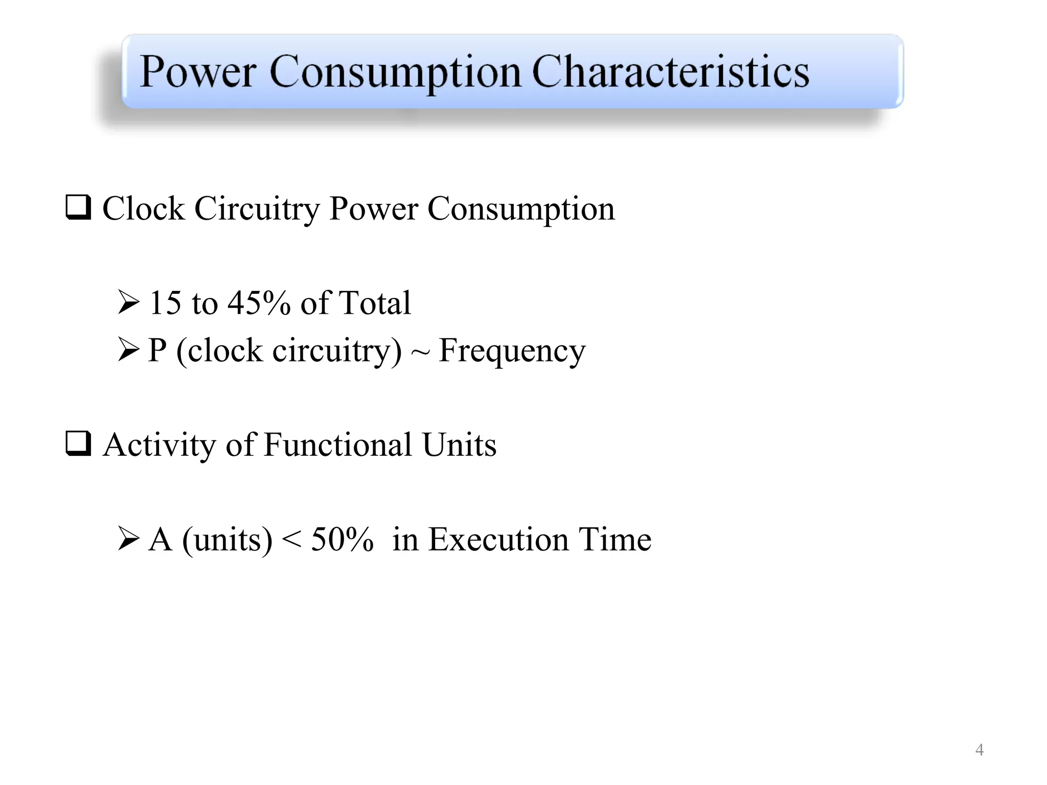 Clock Circuitry Power Consumption 15 to 45% of Total P (clock circuitry) ~ Frequency Activity of Functional Units A (units) < 50%  in Execution Time 