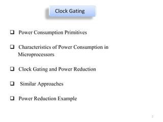 Power Consumption Primitives Characteristics of Power Consumption in  Microprocessors Clock Gating and Power Reduction Similar Approaches Power Reduction Example 