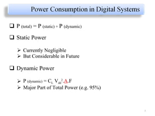 P  (total)  = P  (static) +  P  (dynamic) Static Power Currently Negligible But Considerable in Future Dynamic Power P  (dynamic)  = C L  V dd 2 . A .F Major Part of Total Power (e.g. 95%) 