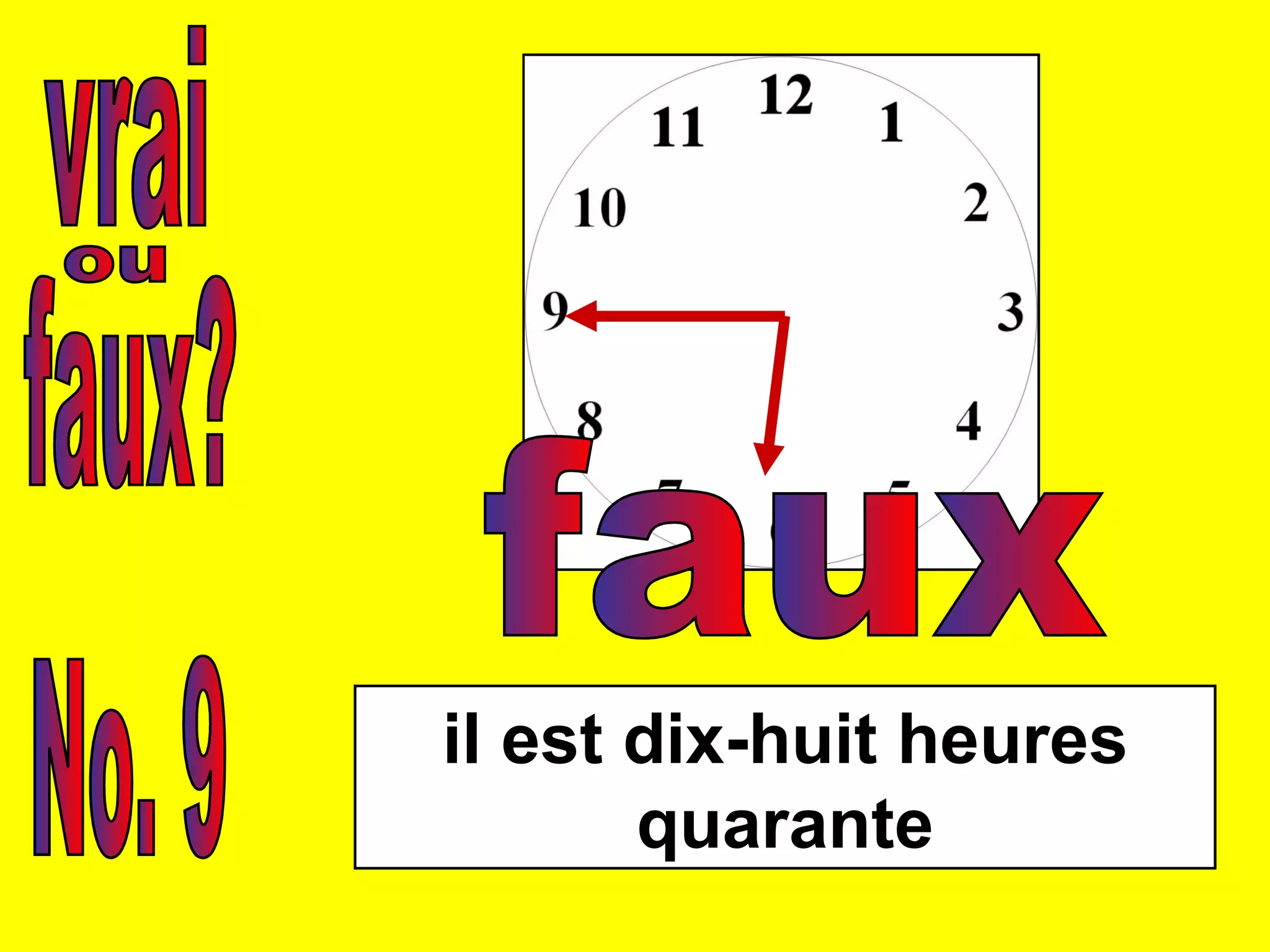 vrai faux? ou No. 9 il est dix-huit heures quarante faux 