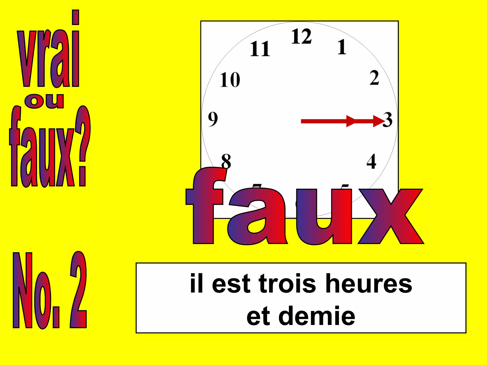 vrai faux? ou No. 2 il est trois heures et demie faux 
