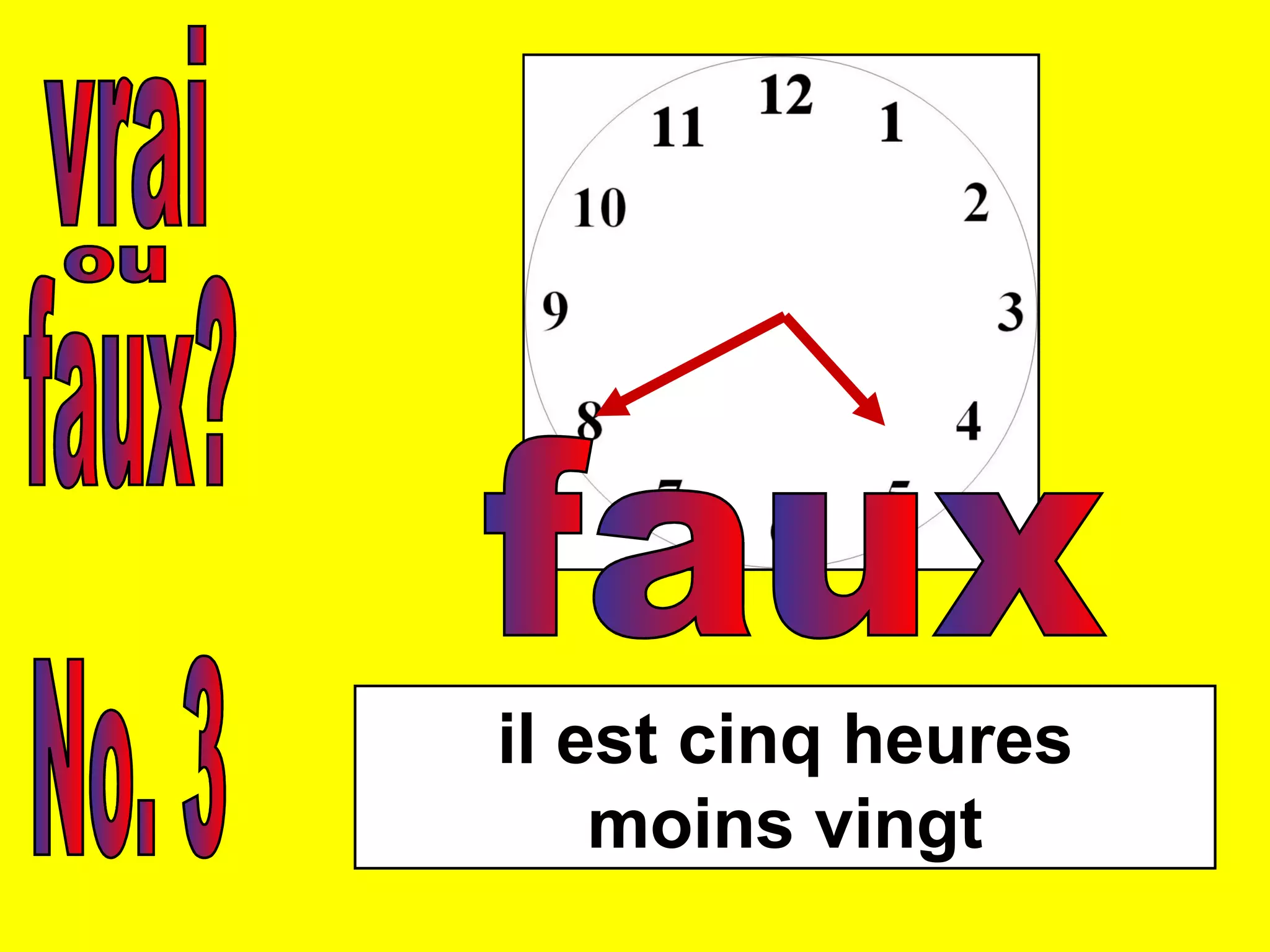 vrai faux? ou No. 3 il est cinq heures moins vingt faux 