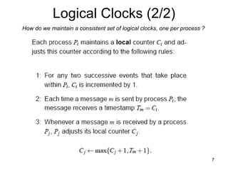 Logical Clocks (2/2) How do we maintain a consistent set of logical clocks, one per process ? 