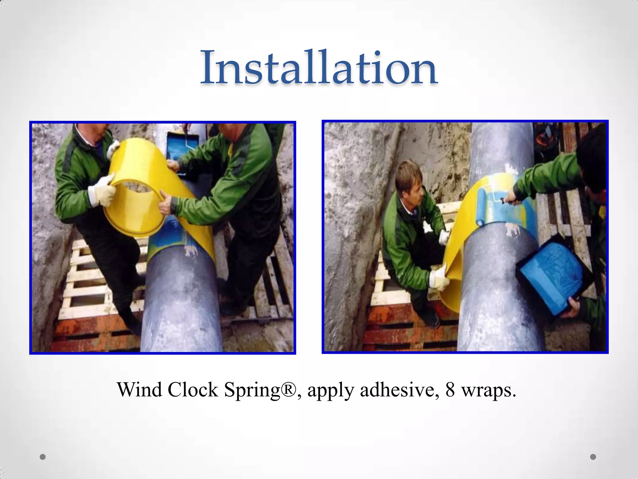 Installation
Wind Clock Spring®, apply adhesive, 8 wraps.