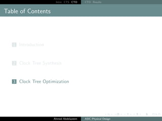 Intro CTS CTO CTO Results
Table of Contents
1 Introduction
2 Clock Tree Synthesis
3 Clock Tree Optimization
Ahmed Abdelazeem ASIC Physical Design
 