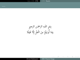 Intro CTS CTO CTO Results
....
ÕækQË@ áÔgQË@ éÊË@ Õæ„.
C

JÊ
¯ B

@ Õ

Îª

Ë@ áÓ Õ
æJKð@ AÓð
Ahmed Abdelazeem ASIC Physical Design
 