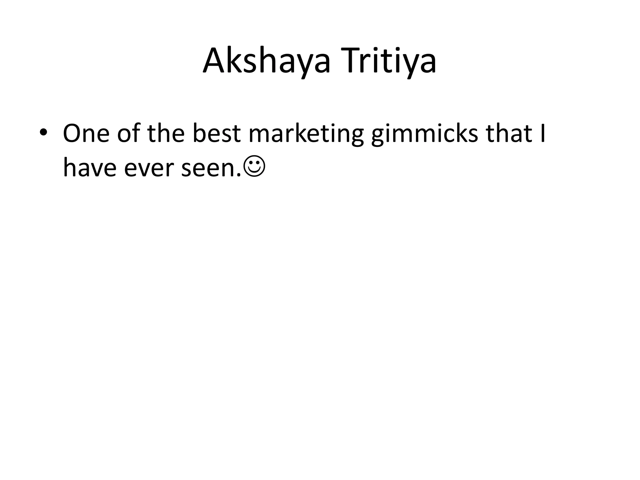 AkshayaTritiyaOne of the best marketing gimmicks that I have ever seen.