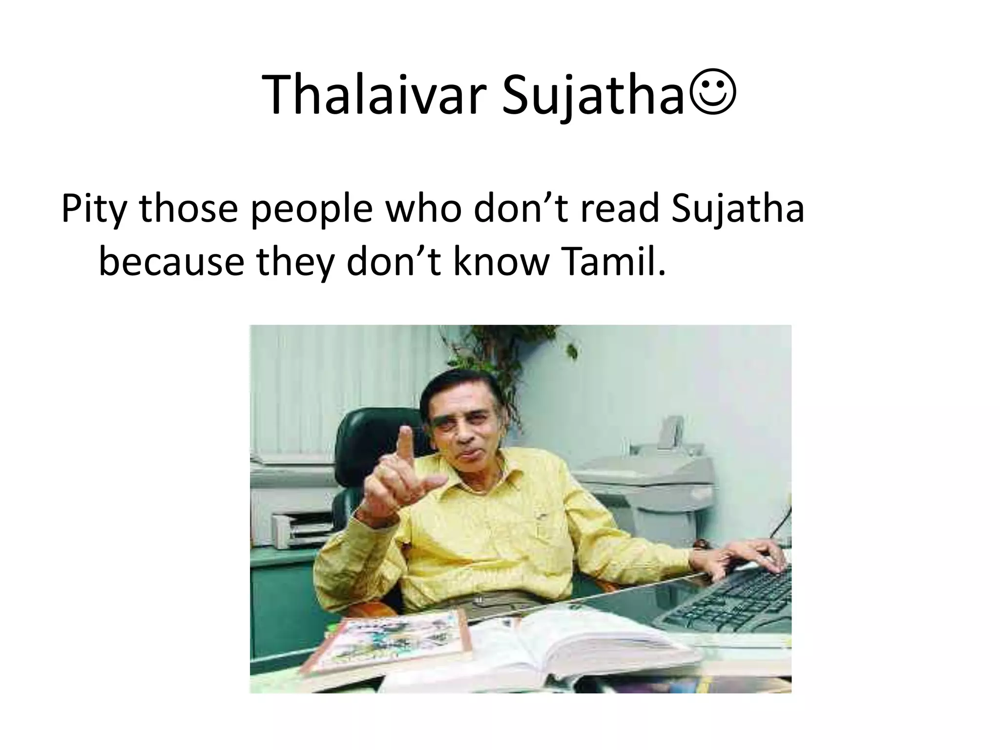 ThalaivarSujathaPity those people who don’t read Sujatha because they don’t know Tamil.