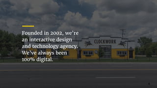 Founded in 2002, we’re
an interactive design
and technology agency.
We’ve always been
100% digital.
4
 