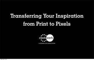 Transferring Your Inspiration
                            from Print to Pixels




Friday, May 21, 2010
 