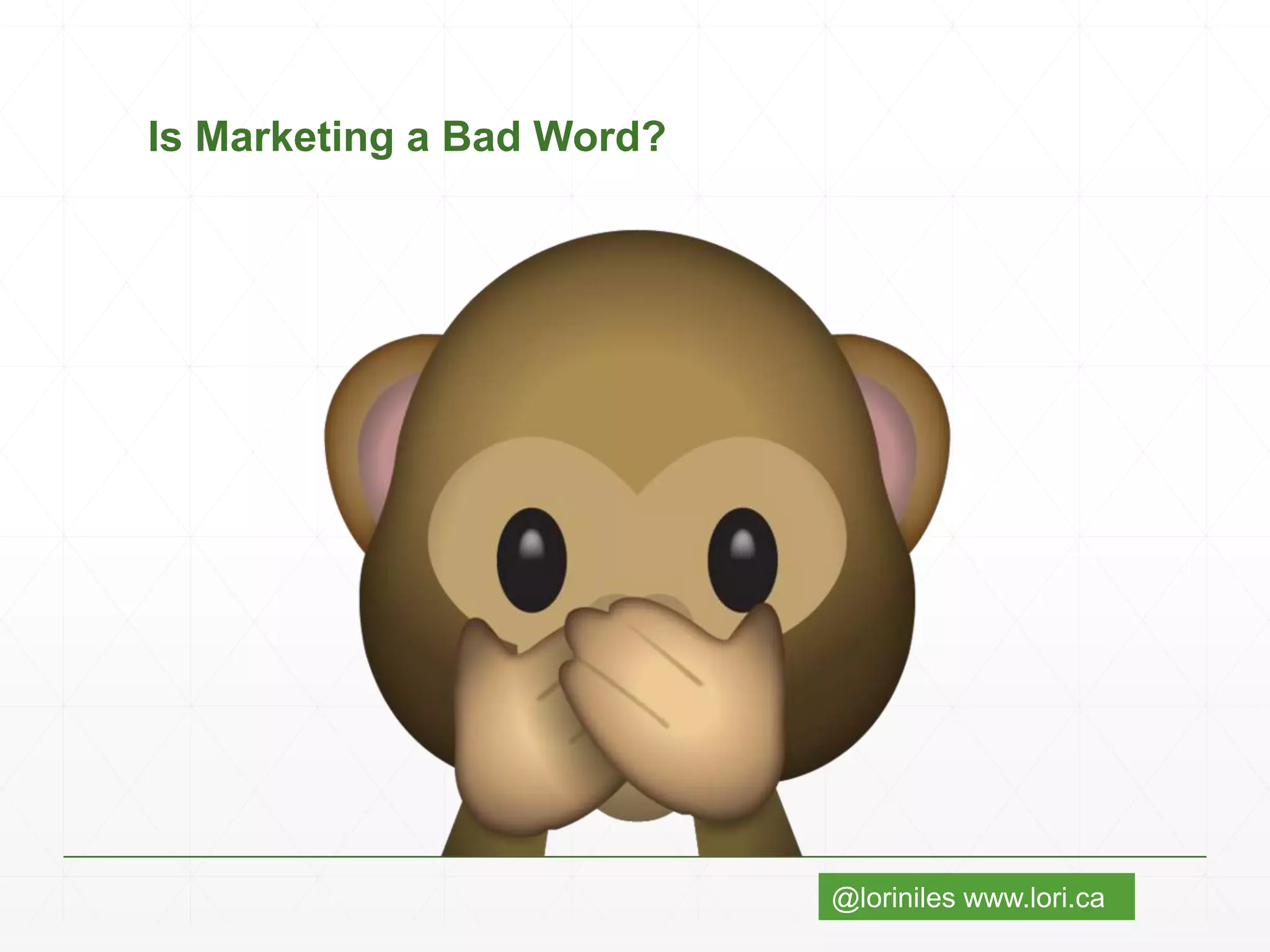 @loriniles www.lori.ca
Is Marketing a Bad Word?
 