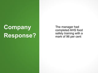Company
Response?
The manager had
completed AHS food
safety training with a
mark of 96 per cent
statement noted Webb had completed AHS
food safety training with a mark of 96 per cent
 