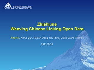 Zhishi.me Weaving Chinese Linking Open Data Xing Niu , Xinruo Sun, Haofen Wang, Shu Rong, Guilin Qi and Yong Yu 2011.10.25 