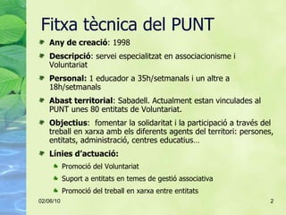 Fitxa tècnica del PUNT   <ul><li>Any de creació : 1998 </li></ul><ul><li>Descripció : servei especialitzat en associacioni...