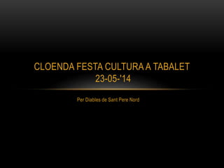 Per Diables de Sant Pere Nord
CLOENDA FESTA CULTURA A TABALET
23-05-'14
 