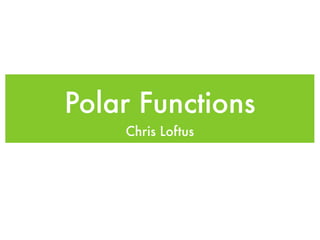 Polar Functions
    Chris Loftus
 
