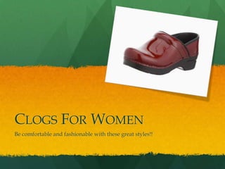 CLOGS FOR WOMEN
Be comfortable and fashionable with these great styles!!
 