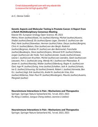 Noah Moskin; Maya Grobel; Ryan Ferrante; Michele Wolf; Carla Davis; Brit Ellis;
Jo C.; Denise Callen
Genetic Aspects and Molecular Testing in Prostate Cancer: A Report from
a Dutch Multidisciplinary Consensus Meeting
Elsevier BV, European Urology Open Science, 49, 2023
Mehra, Niven (author);Kloots, Iris (author);Vlaming, Michiel (author);Aluwini,
Shafak (author);Dewulf, Els (author);Oprea-Lager, Daniela E. (author);van der
Poel, Henk (author);Stoevelaar, Herman (author);Yakar, Derya (author);Bangma,
Chris H. (author);Bekers, Elise (author);van den Bergh, Roderick
(author);Bergman, Andries M. (author);van den Berkmortel, Franchette
(author);Boudewijns, Steve (author);Dinjens, Winand N.M. (author);Fütterer,
Jurgen (author);van der Hulle, Tom (author);Jenster, Guido (author);Kroeze,
Leonie I. (author);van Kruchten, Michel (author);van Leenders, Geert (author);van
Leeuwen, Pim J. (author);de Leng, Wendy W.J. (author);van Moorselaar, R.
Jeroen A. (author);Noordzij, Walter (author);Oldenburg, Rogier A. (author);van
Oort, Inge M. (author);Oving, Irma (author);Schalken, Jack A. (author);Schoots,
Ivo G. (author);Schuuring, Ed (author);Smeenk, Robert J. (author);Vanneste, Ben
G.L. (author);Vegt, Erik (author);Vis, André N. (author);de Vries, Kim
(author);Willemse, Peter-Paul M. (author);Wondergem, Maurits (author);Ausems,
Margreet (author)
Neuroimmune Interactions in Pain : Mechanisms and Therapeutics
Springer, Springer Nature Switzerland AG, 1st ed. 2023, 2023
Ru-Rong Ji (editor), Jianguo Cheng (editor), Jasmine Ji (editor)
Neuroimmune Interactions in Pain : Mechanisms and Therapeutics
Springer, Springer Nature Switzerland AG, 1st ed. 2023, 2023
 