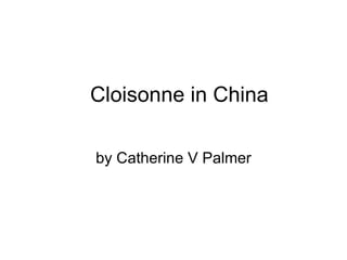 Cloisonne in China by Catherine V Palmer 