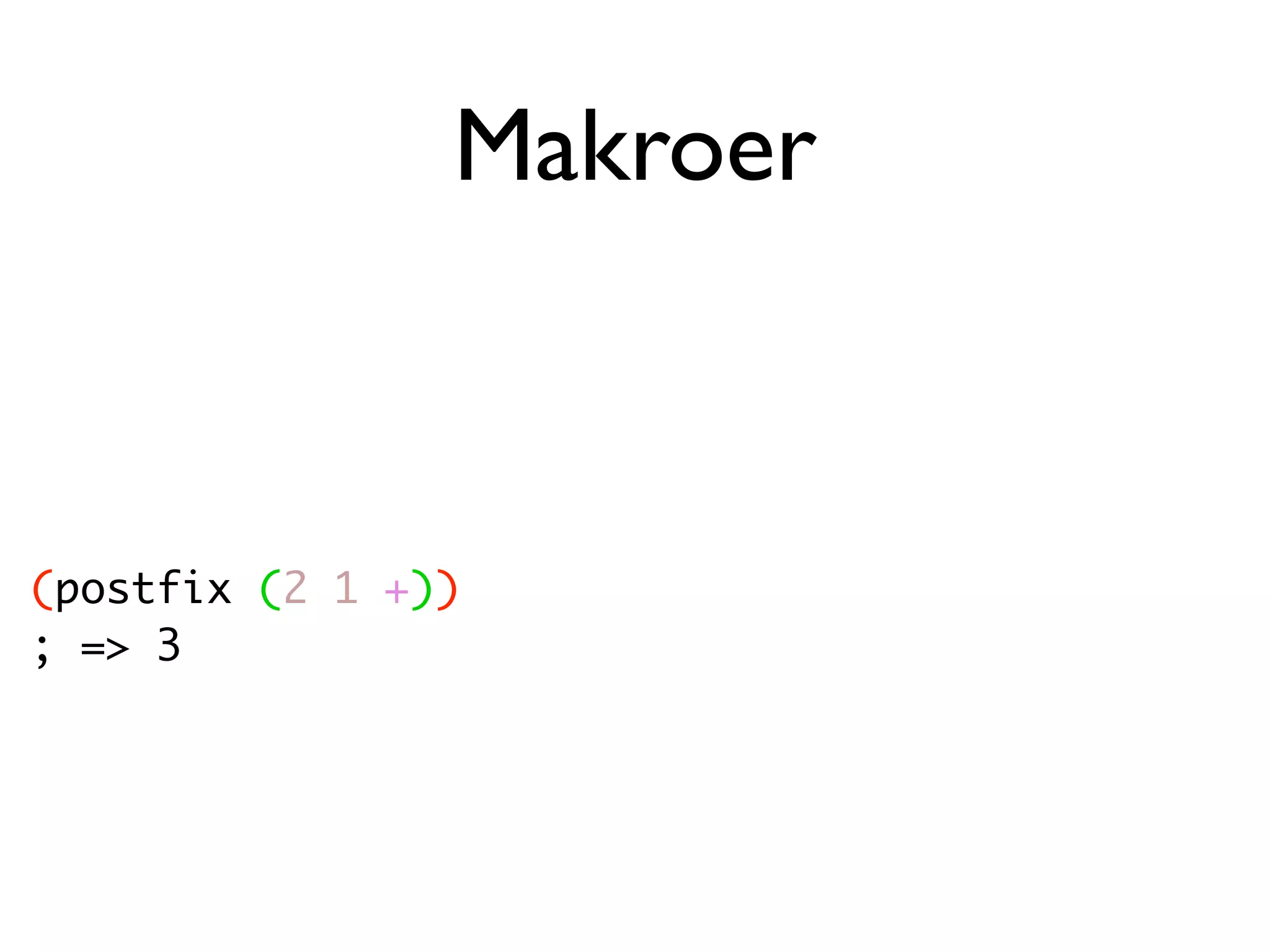 Makroer (postfix (2 1 +)) ; => 3 
