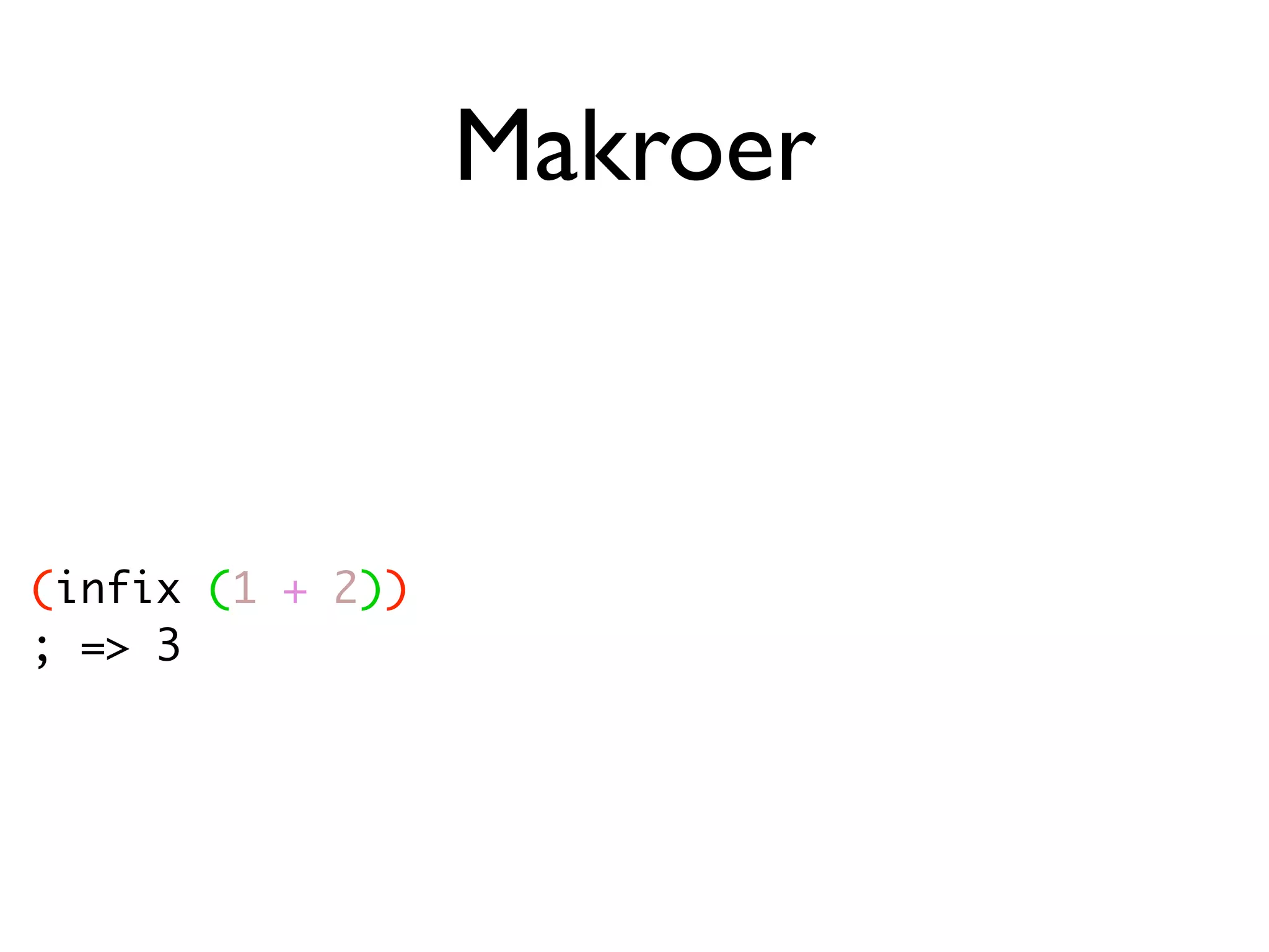 Makroer (infix (1 + 2)) ; => 3 