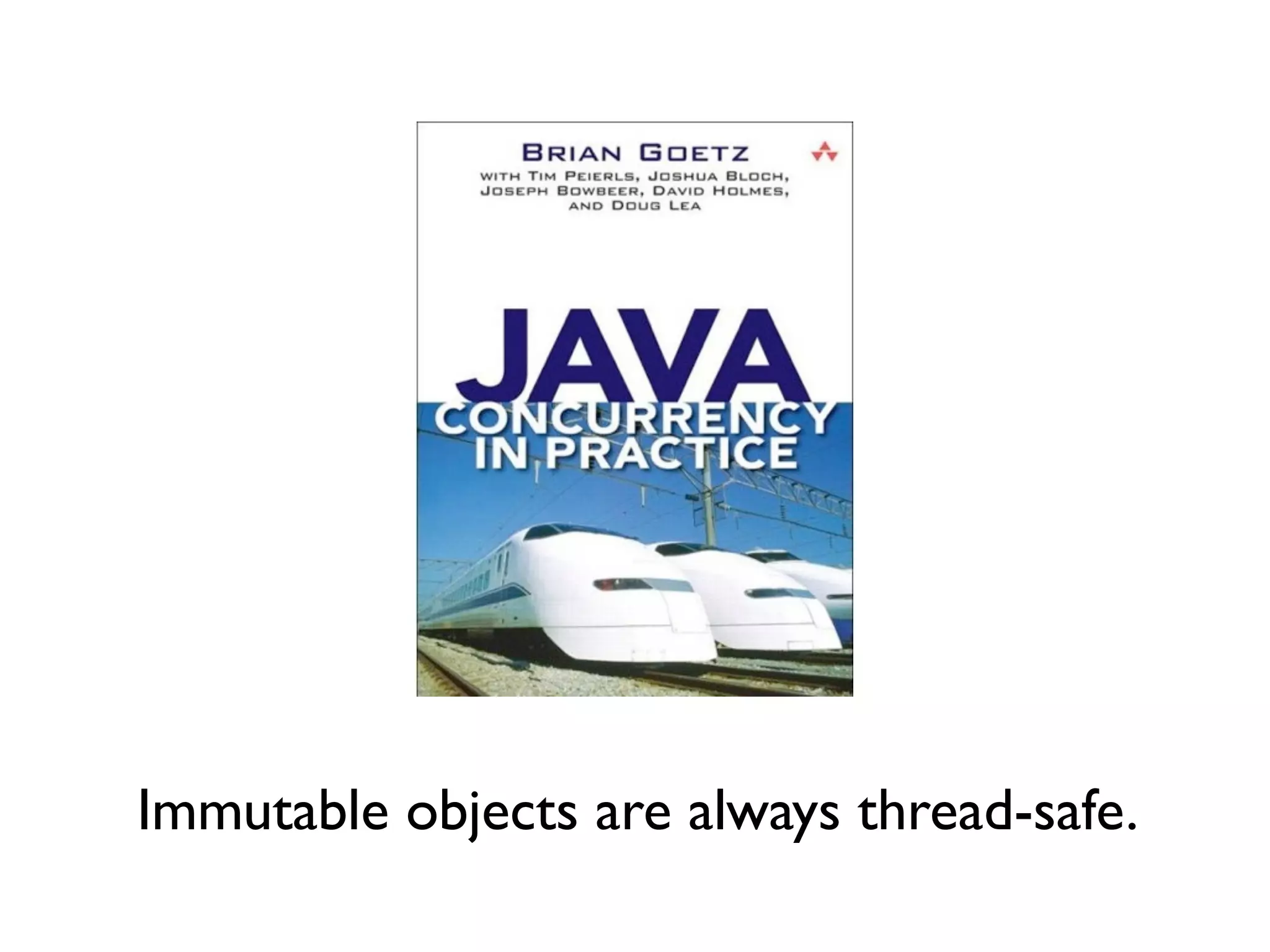 Immutable objects are always thread-safe. 