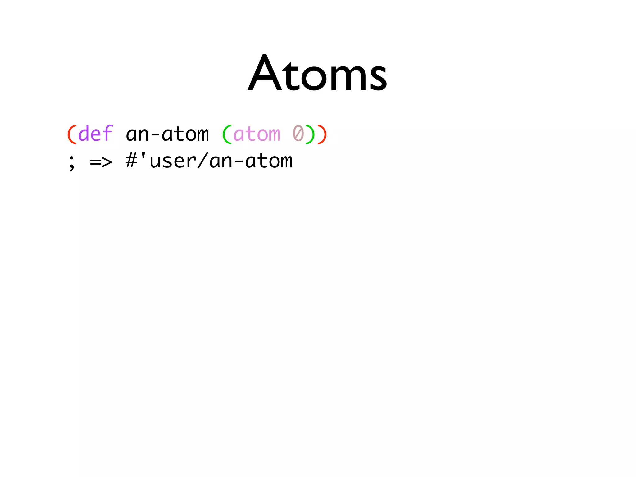 Atoms (def an-atom (atom 0)) ; => #'user/an-atom 
