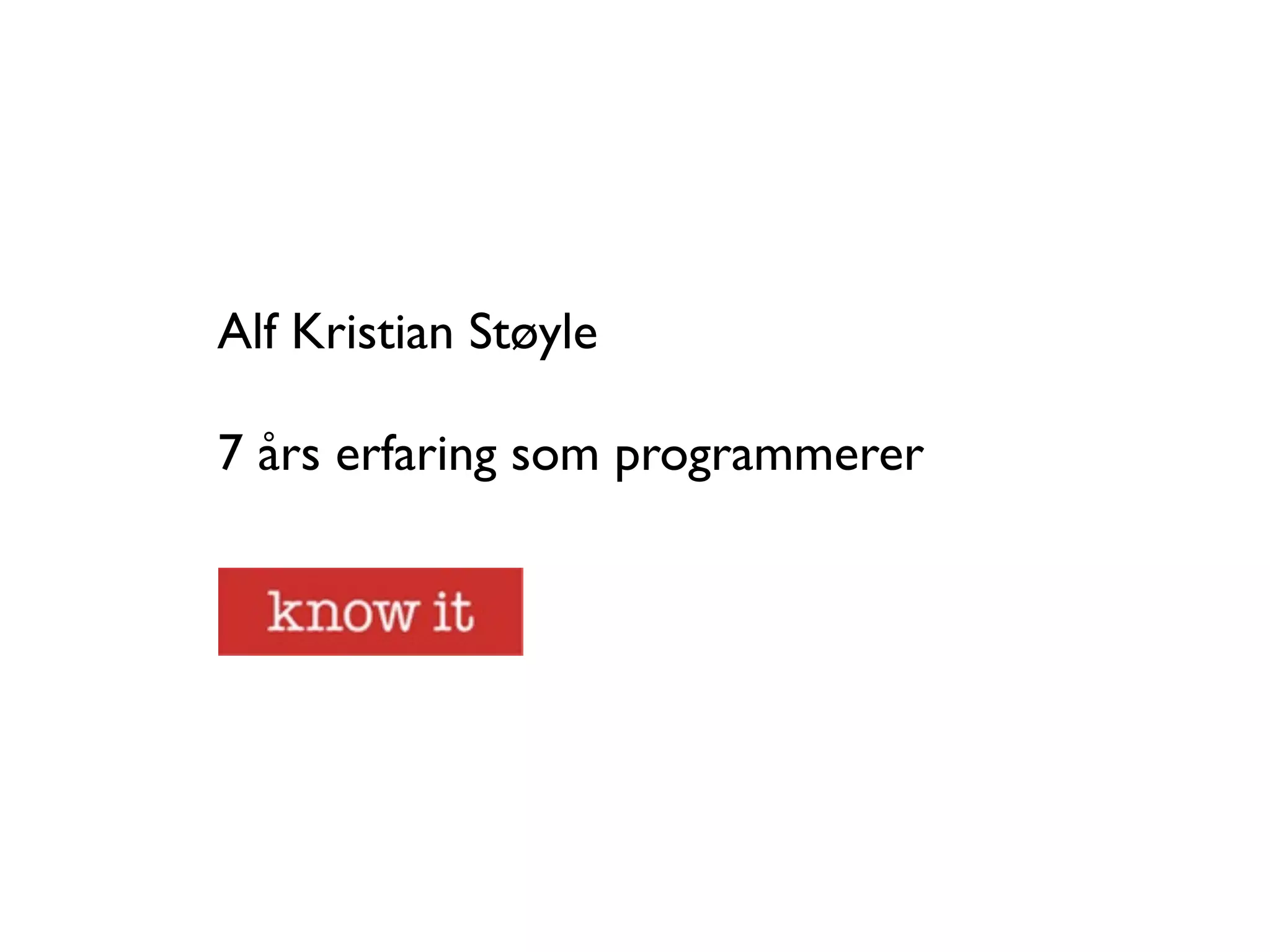 Alf Kristian Støyle 7 års erfaring som programmerer 