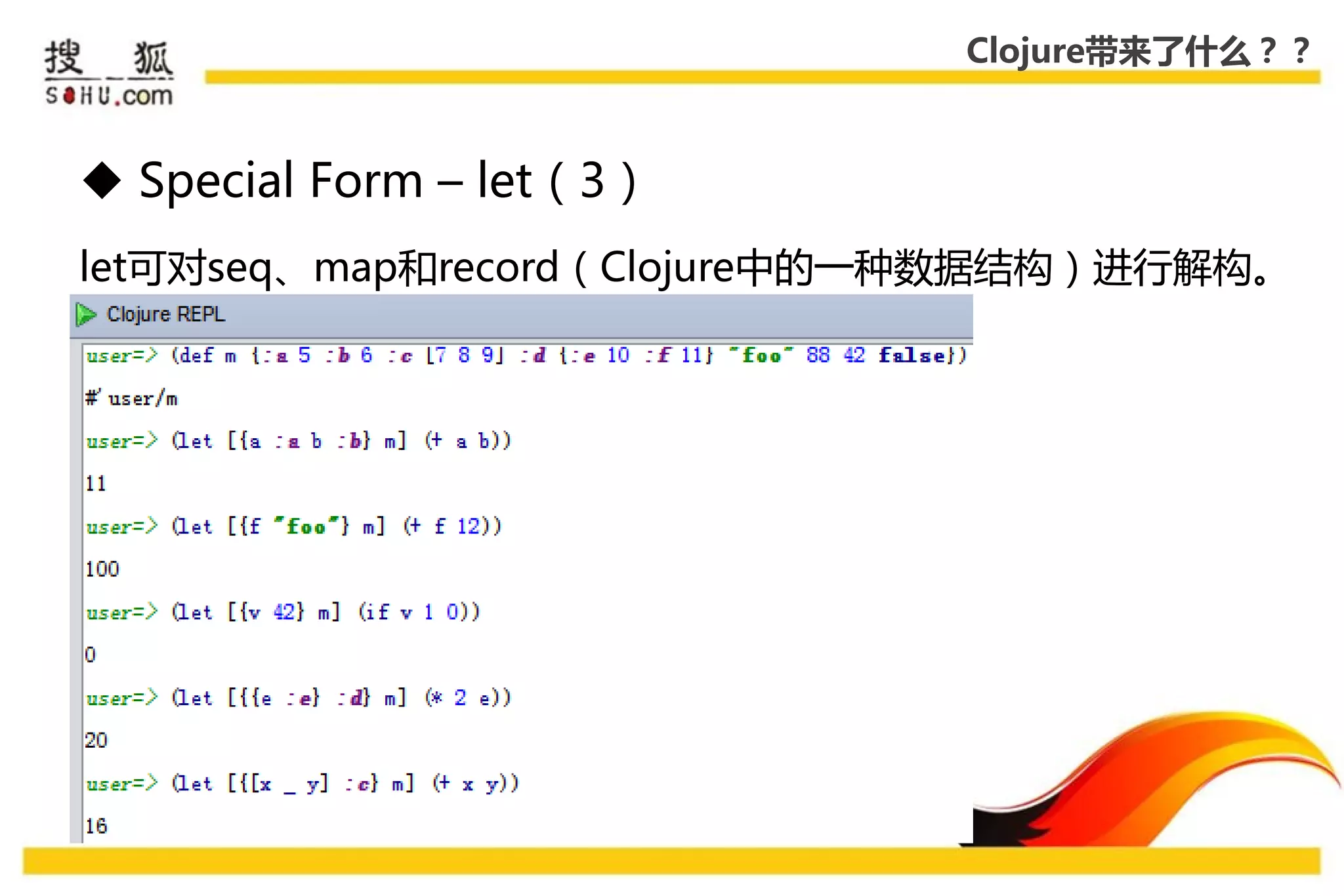 Clojure带来了什么？？



 Special Form – let（3）
let可对seq、map和record（Clojure中的一种数据结构）迚行解构。
 