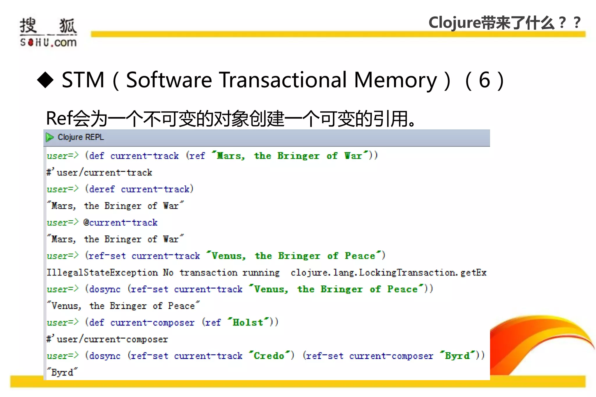 Clojure带来了什么？？



 STM（Software Transactional Memory）（6）
Ref会为一个丌可变的对象创建一个可变的引用。
 