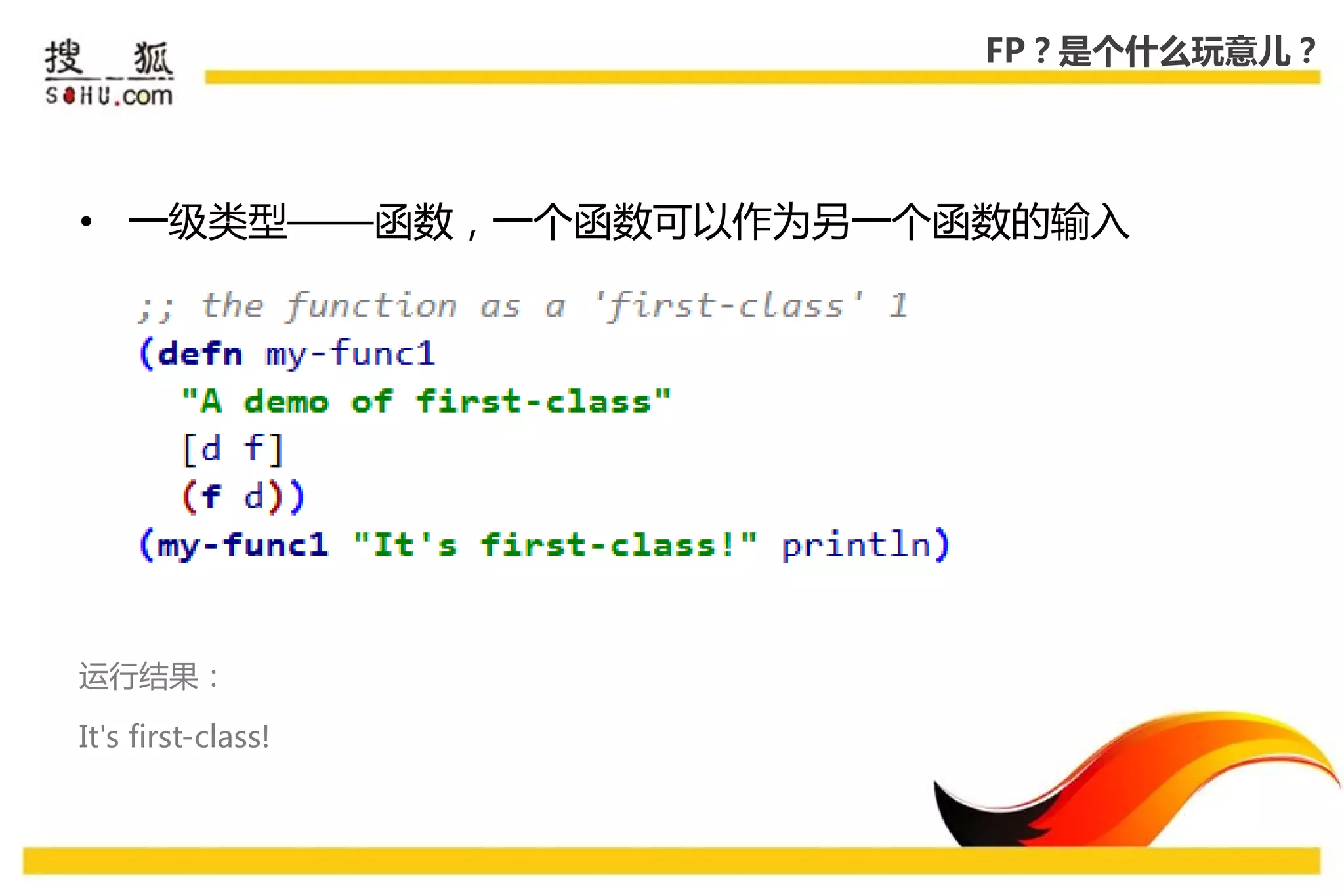 FP？是个什么玩意儿？




• 一级类型——函数，一个函数可以作为另一个函数的输入




运行结果：

It's first-class!
 