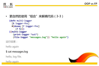 OOP vs FP




• 更自然的使用“组合”来解耦代码（3-3）




运行结果：

hello again

$ cat messages.log

hello, log file.

hello again
 