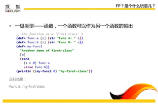 FP？是个什么玩意儿？




• 一级类型——函数，一个函数可以作为另一个函数的输出




运行结果：

Func B: my-first-class
 