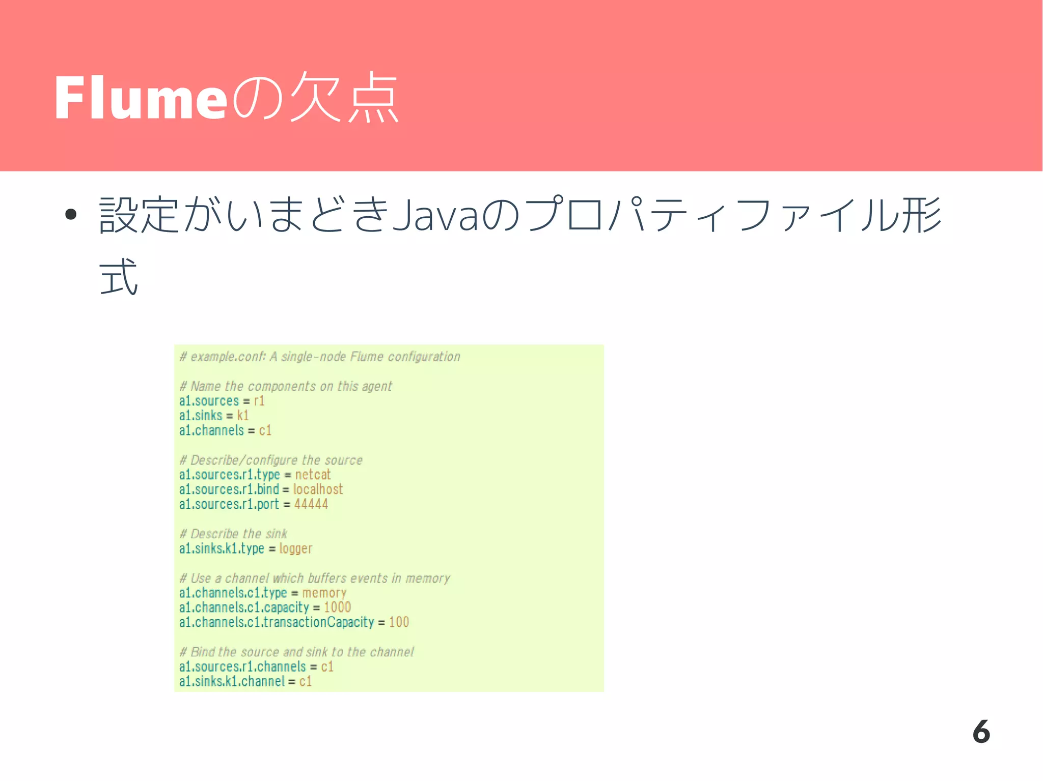 Flumeの欠点
●

設定がいまどきJavaのプロパティファイル形
式

6

 