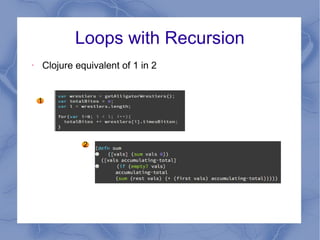 Loops with Recursion
1
2
• Clojure equivalent of 1 in 2
 