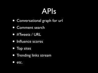 APIs
• Conversational graph for url
• Comment search
• #Tweets / URL
• Inﬂuence scores
• Top sites
• Trending links stream...
